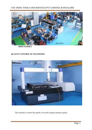 CNC INDIA TOOLS AND SERVICES PVT LIMITED, BANGALORE
Page 17
SHOP FLOOR 2
QUALITY CONTROL OF MACHINERY
This machine is control the quality of overall company product quality.
 