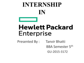 INTERNSHIP
IN
Presented By : Tanvir Bhatti
BBA Semester 5th
GU-2015-3172
 