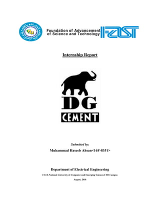 Internship Report
Submitted by:
Muhammad Haseeb Ahsan<16F-8351>
Department of Electrical Engineering
FAST-National University of Computer and Emerging Sciences CFD Campus
August, 2018
 