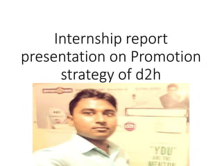 Internship report
presentation on Promotion
strategy of d2h
 