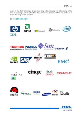 19 | P a g e
INFOSYSTEMS
access to the best technologies & products along with enhancing our understanding of the
latest in technology. On the other hand they enhance our product portfolio, and enable us to
be one-stop-shop for our customers.
10. PARTNERSHIPS
 