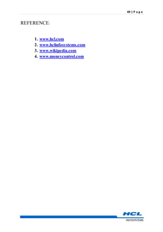 49 | P a g e
INFOSYSTEMS
REFERENCE:
1. www.hcl.com
2. www.hclinfosystems.com
3. www.wikipedia.com
4. www.moneycontrol.com
 
