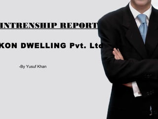 INTRENSHIP REPORT
KON DWELLING Pvt. Ltd
-By Yusuf Khan
 