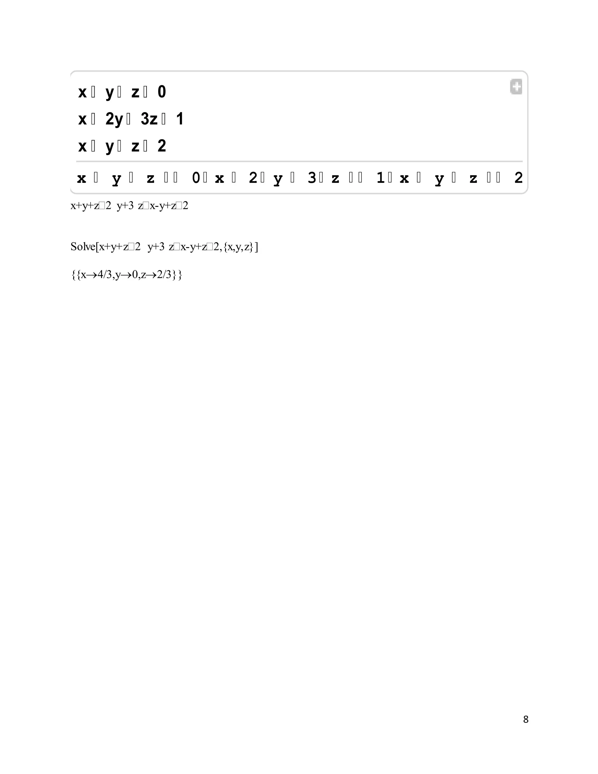 8
x+y+z2 y+3 zx-y+z2
Solve[x+y+z2 y+3 zx-y+z2,{x,y,z}]
{{x4/3,y0,z2/3}}
x y z 0
x 2y 3z 1
x y z 2
x y z 0 x 2 y 3 z 1 x y z 2
 