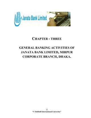 “© Daffodil International University”
22
CHAPTER - THREE
GENERAL BANKING ACTIVITIES OF
JANATA BANK LIMITED, MIRPUR
CORPORATE BRANCH, DHAKA.
 