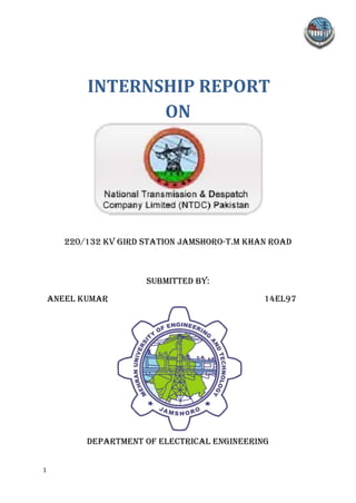 1
INTERNSHIP REPORT
ON
220/132 Kv gird station jamshoro-t.M khan road
Submitted By:
ANEEL KUMAR 14EL97
Department of electrical engineering
 