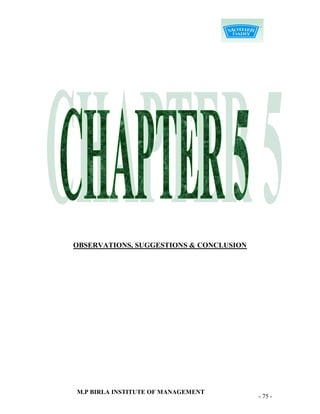 OBSERVATIONS, SUGGESTIONS & CONCLUSION




M.P BIRLA INSTITUTE OF MANAGEMENT
                                         - 75 -
 