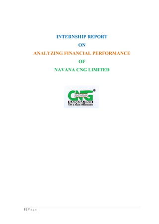 1 | P a g e
INTERNSHIP REPORT
ON
ANALYZING FINANCIAL PERFORMANCE
OF
NAVANA CNG LIMITED
 