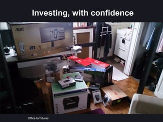Investing, with confidence 
Office furnitures 
 