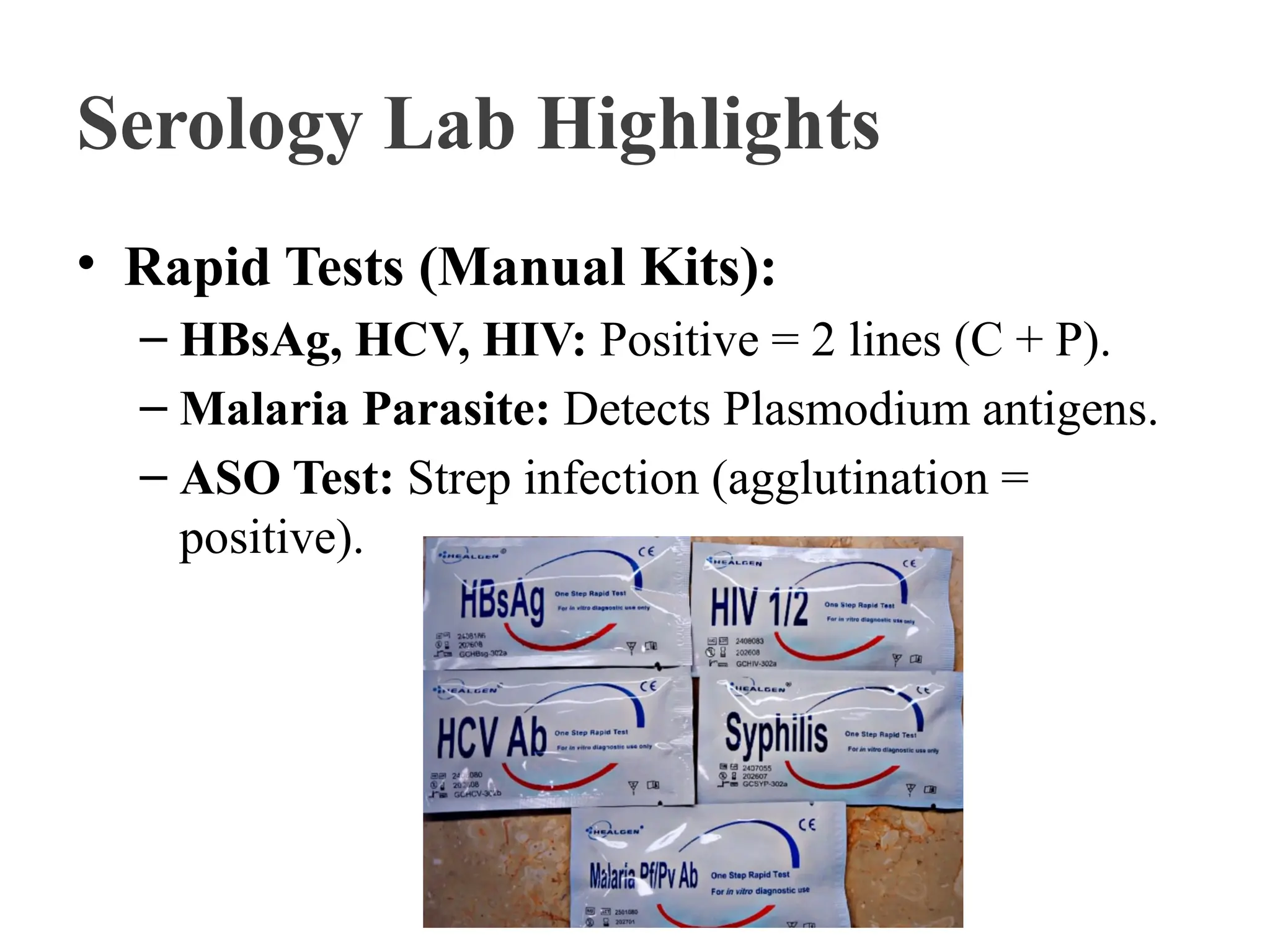 Serology Lab Highlights
• Rapid Tests (Manual Kits):
– HBsAg, HCV, HIV: Positive = 2 lines (C + P).
– Malaria Parasite: Detects Plasmodium antigens.
– ASO Test: Strep infection (agglutination =
positive).
 