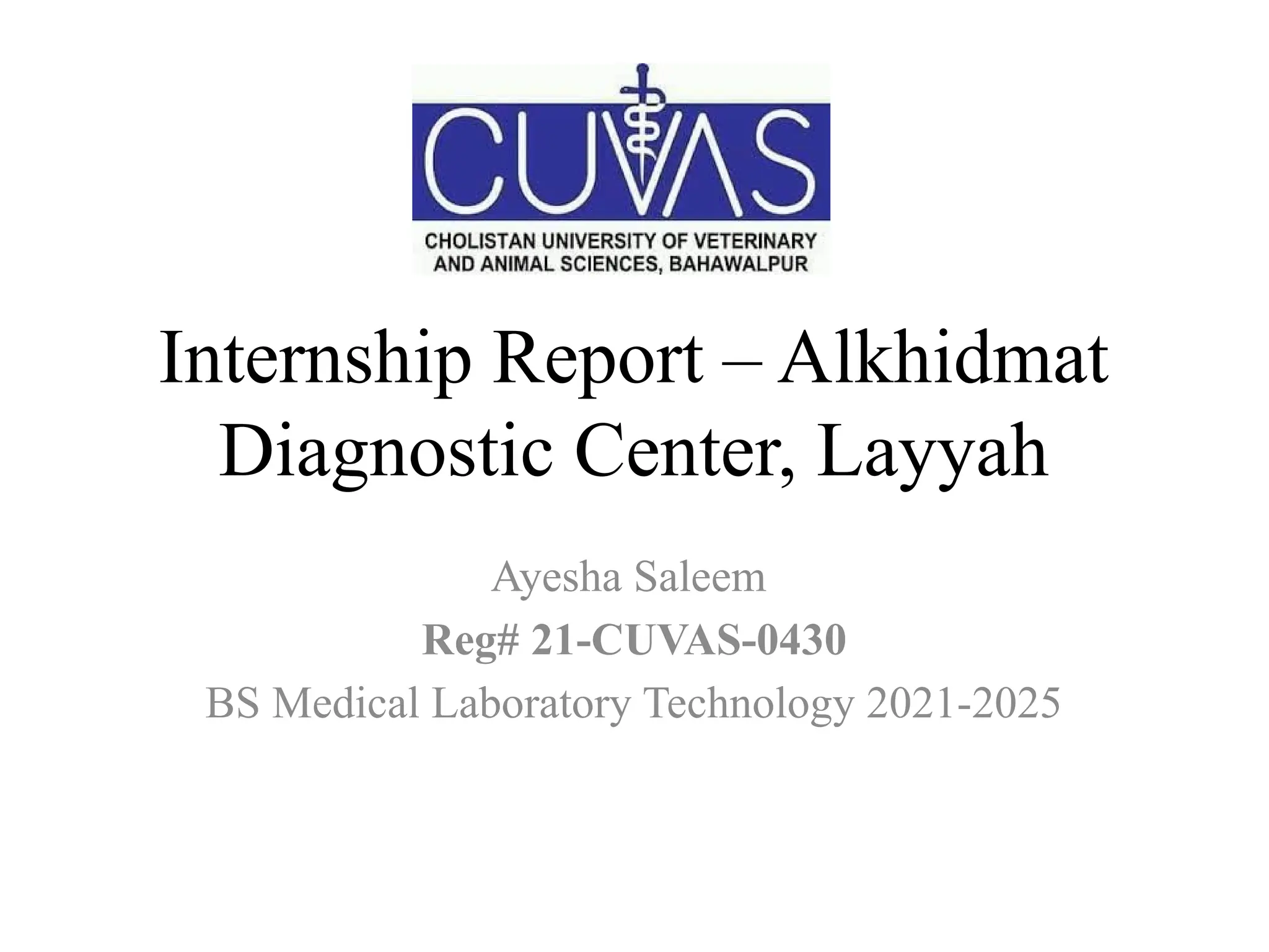 Internship Report – Alkhidmat
Diagnostic Center, Layyah
Ayesha Saleem
Reg# 21-CUVAS-0430
BS Medical Laboratory Technology 2021-2025
 