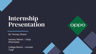 Internship
Presentation
By Tanmay Gharat
Industry Mentor :- Girija
Dhamnekar
College Mentor :- Avinash
Tyagi
 