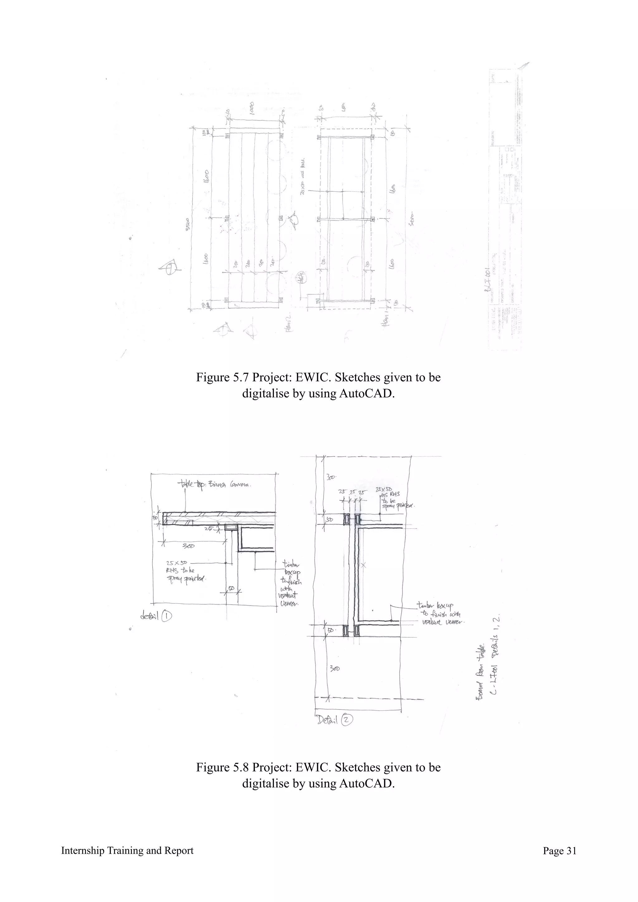 Internship Training and Report Page !31
Figure 5.7 Project: EWIC. Sketches given to be
digitalise by using AutoCAD.
Figure 5.8 Project: EWIC. Sketches given to be
digitalise by using AutoCAD.
 