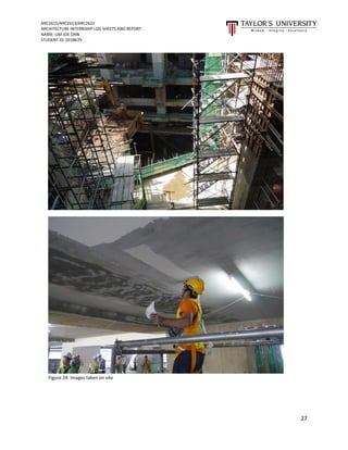 ARC2615/ARC2613/ARC2622
ARCHITECTURE INTERNSHIP LOG SHEETS AND REPORT
NAME: LIM JOE ONN
STUDENT ID: 0318679
27
Figure 24: Images taken on site
 