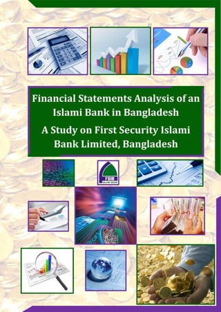 Financial Statements Analysis of an
Islami Bank in Bangladesh
A Study on First Security Islami
Bank Limited, Bangladesh
 