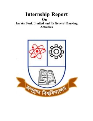 Internship Report
On
Janata Bank Limited and Its General Banking
Activities
 