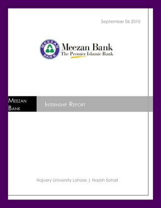 September 06 2010




MEEZAN
             INTERNSHIP REPORT
BANK




         Hajvery University Lahore | Nazish Sohail
 