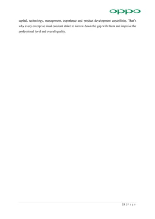 19 | P a g e
capital, technology, management, experience and product development capabilities. That’s
why every enterprise must constant strive to narrow down the gap with them and improve the
professional level and overall quality.
 