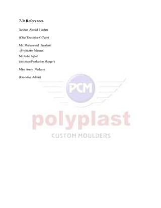 7.3:References
Xeshan Ahmed Hashmi
(Chief Executive Officer)
Mr. Muhammad Jamshaid
(Production Manger)
Mr.Zafar Iqbal
(Assistant Production Manger)
Miss Anum Nadeem
(Executive Admin)
 