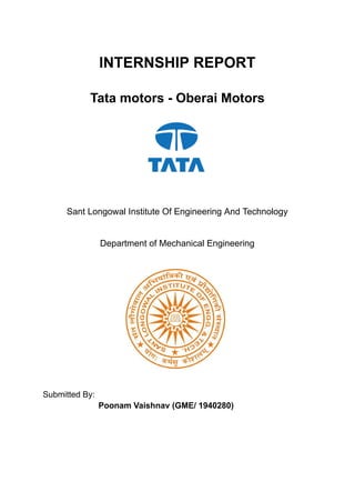 INTERNSHIP REPORT
Tata motors - Oberai Motors
Sant Longowal Institute Of Engineering And Technology
Department of Mechanical Engineering
Submitted By:
Poonam Vaishnav (GME/ 1940280)
 