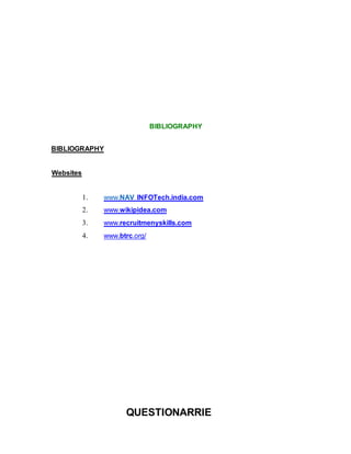 BIBLIOGRAPHY
BIBLIOGRAPHY
Websites
1. www.NAV INFOTech.india.com
2. www.wikipidea.com
3. www.recruitmenyskills.com
4. www.btrc.org/
QUESTIONARRIE
 