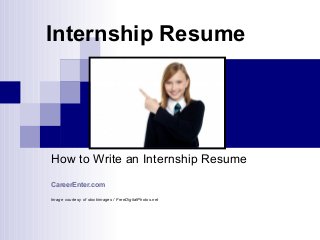Internship Resume
How to Write an Internship Resume
CareerEnter.com
Image courtesy of stockimages / FreeDigitalPhotos.net
 