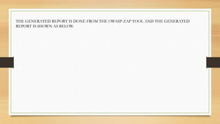 THE GENERATED REPORT IS DONE FROM THE OWASP-ZAP TOOL AND THE GENERATED
REPORT IS SHOWN AS BELOW.
 