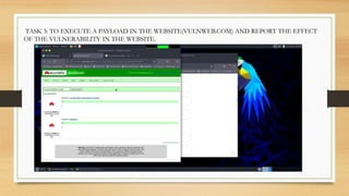 TASK 3: TO EXECUTE A PAYLOAD IN THE WEBSITE(VULNWEB.COM) AND REPORT THE EFFECT
OF THE VULNERABILITY IN THE WEBSITE.
 