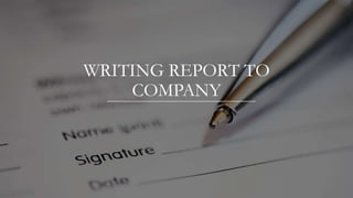 WRITING REPORT TO
COMPANY
 