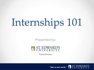 Internships 101
Presented by:

 