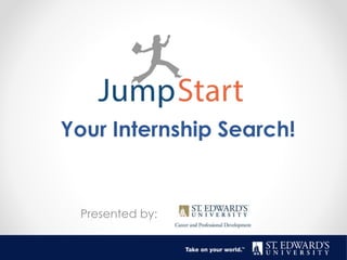 Your Internship Search!
Presented by:
 