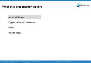 What this presentation covers About Intellecap Opportunities with Intellecap FAQs How to Apply 