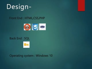 Front End : HTML,CSS,PHP
Back End : SQL
Operating system : Windows 10
 