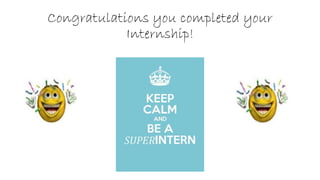 Congratulations you completed your
Internship!
 