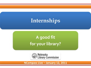 Internships A good fit  for your library? NCompass Live – January 12, 2011 