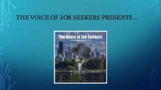 THE VOICE OF JOB SEEKERS PRESENTS…
 