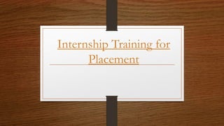 Internship Training for
Placement
 