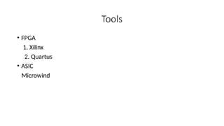 Tools
• FPGA
1. Xilinx
2. Quartus
• ASIC
Microwind
 