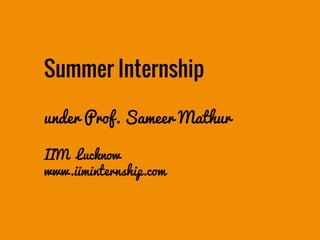Summer Internship
under Prof. Sameer Mathur
IIM Lucknow
www.iiminternship.com
 