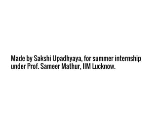Made by Sakshi Upadhyaya, for summer internship
under Prof. Sameer Mathur, IIM Lucknow.
 