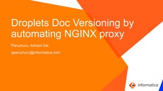 `
Droplets Doc Versioning by
automating NGINX proxy
Paruchuru, Arihant Sai
aparuchuru@informatica.com
 