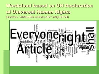 Wordcloud based on UN Declaration of Universal Human Rights (source- wikipedia article, 20 th  August 08) 
