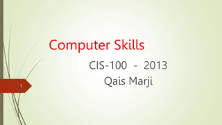 Computer Skills
CIS-100 - 2013
Qais Marji
1
 