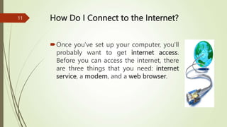 How Do I Connect to the Internet?
Once you've set up your computer, you'll
probably want to get internet access.
Before y...