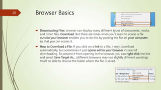 Browser Basics
 Downloading Files: browser can display many different types of documents, media,
and other files. Downloa...