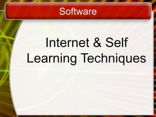 Software
Internet & Self
Learning Techniques
 