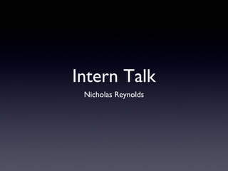 Intern Talk
Nicholas Reynolds
 