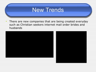 New Trends There are new companies that are being created everyday such as Christian seekers internet mail order brides and husbands 