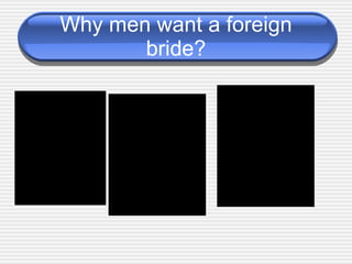 Why men want a foreign bride? 