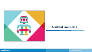 © 2016 priceline.com
Slackbot Live Demo
 